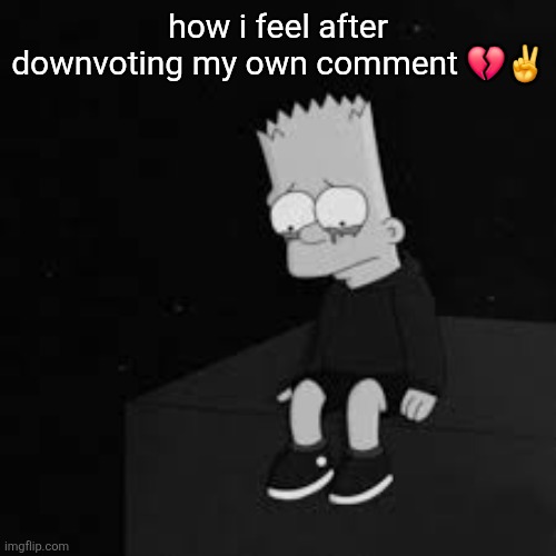 Obama have dihh | how i feel after downvoting my own comment 💔✌️ | image tagged in sad bart | made w/ Imgflip meme maker