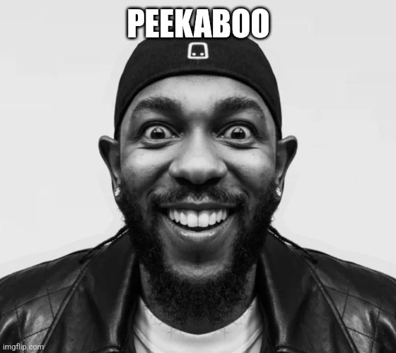 kdot jumpscare | PEEKABOO | image tagged in kdot jumpscare | made w/ Imgflip meme maker