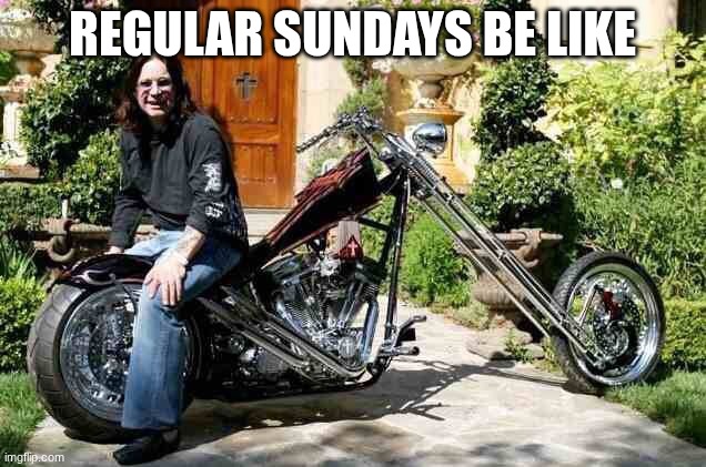 Regular sunday | REGULAR SUNDAYS BE LIKE | image tagged in ozzy osbourne drunk | made w/ Imgflip meme maker