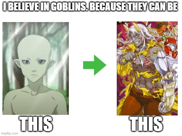 Change My Mind | I BELIEVE IN GOBLINS. BECAUSE THEY CAN BE; THIS                        THIS | image tagged in goblin,change my mind,puberty,change,anime,anime meme | made w/ Imgflip meme maker