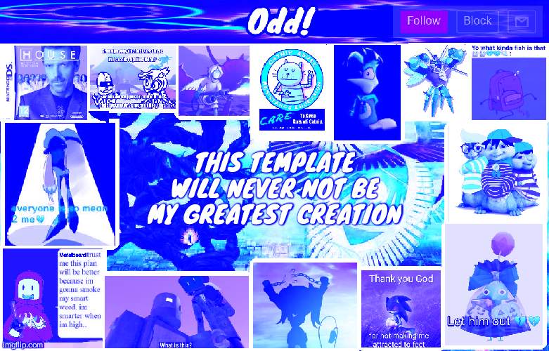 Odds horrible template | THIS TEMPLATE WILL NEVER NOT BE MY GREATEST CREATION | image tagged in odds horrible template | made w/ Imgflip meme maker