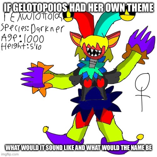 CURIOUSITYYYYYY 2 | IF GELOTOPOIOS HAD HER OWN THEME; WHAT WOULD IT SOUND LIKE AND WHAT WOULD THE NAME BE | made w/ Imgflip meme maker