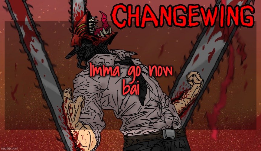 Tired. Might try to take a nap or smth. Idk | Imma go now
bai | image tagged in changewing chainsaw man template | made w/ Imgflip meme maker