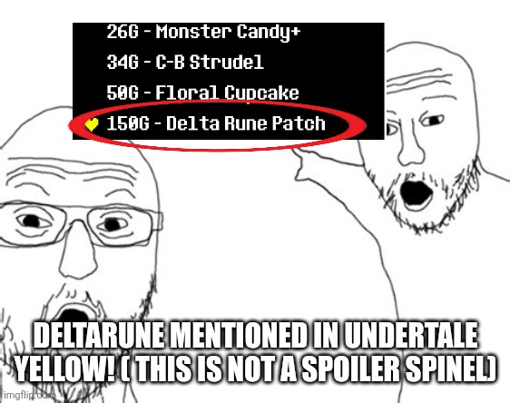 Don't worry Spinel it is not a spoiler just a reference to the game | DELTARUNE MENTIONED IN UNDERTALE YELLOW! ( THIS IS NOT A SPOILER SPINEL) | image tagged in wojack point | made w/ Imgflip meme maker