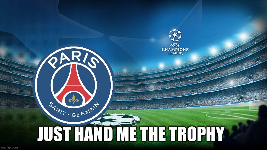 Champions league 2025 | JUST HAND ME THE TROPHY | image tagged in champions league | made w/ Imgflip meme maker