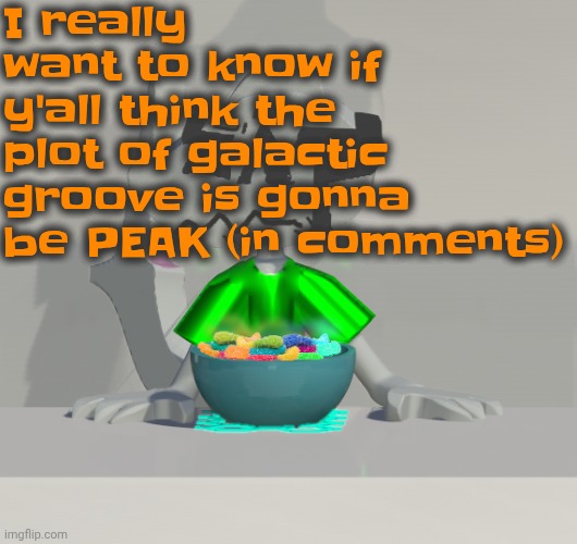 I hope y'all will love galactic groove once it's out | I really want to know if y'all think the plot of galactic groove is gonna be PEAK (in comments) | image tagged in are these gummy worms don't ask why the render is so crisp | made w/ Imgflip meme maker