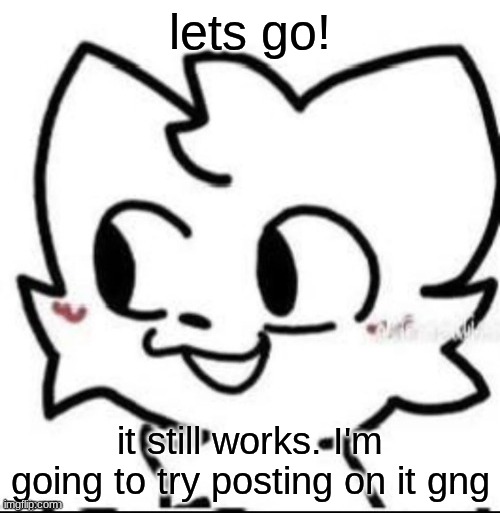 boykisser | lets go! it still works. I'm going to try posting on it gng | image tagged in boykisser | made w/ Imgflip meme maker