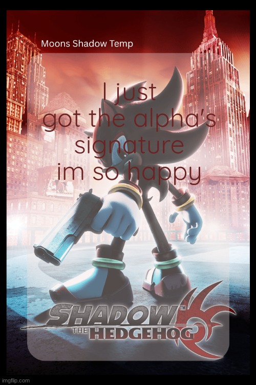 Moons Shadow Temp | I just got the alpha's signature im so happy | image tagged in moons shadow temp | made w/ Imgflip meme maker