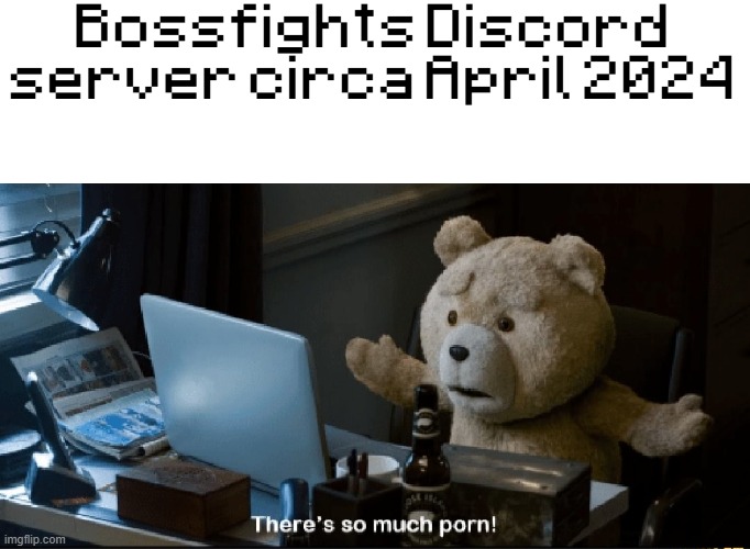 There's so much porn! | Bossfights Discord server circa April 2024 | image tagged in there's so much porn | made w/ Imgflip meme maker