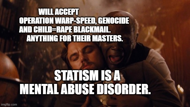Samuel House Slave | WILL ACCEPT                        OPERATION WARP-SPEED, GENOCIDE AND CHILD=RAPE BLACKMAIL.                  ANYTHING FOR THEIR MASTERS. STATISM IS A MENTAL ABUSE DISORDER. | image tagged in samuel house slave | made w/ Imgflip meme maker