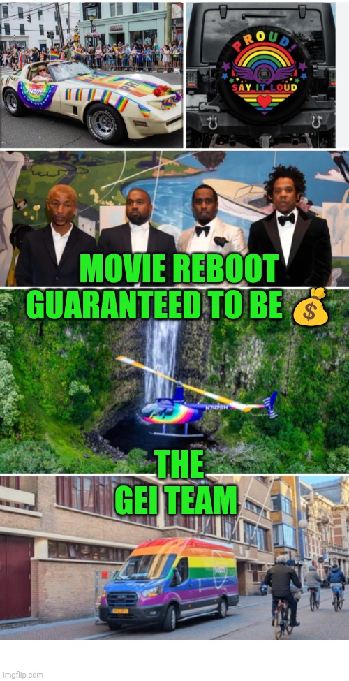Funny | MOVIE REBOOT GUARANTEED TO BE 💰; THE GEI TEAM | image tagged in funny,movie,i guarantee it,money,diddy,team | made w/ Imgflip meme maker