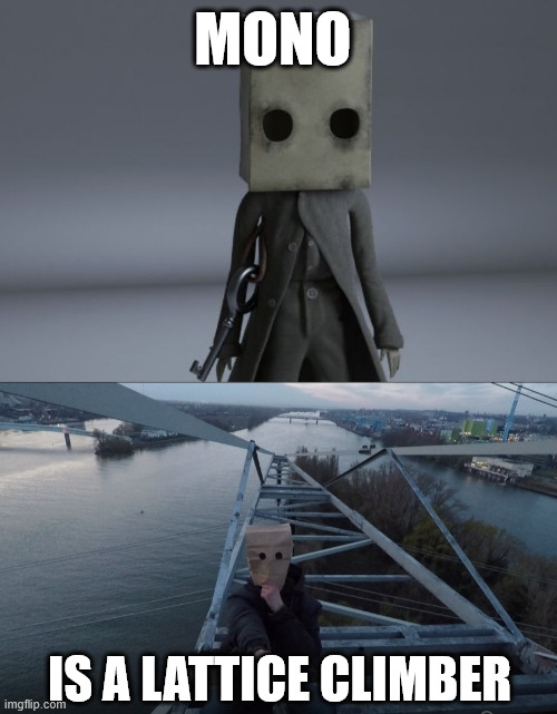 The true Mono from Little Nightmares 2 | MONO; IS A LATTICE CLIMBER | image tagged in lattice climbing,mono,climbing memes,creepypasta,latticeclimbing,gaming | made w/ Imgflip meme maker