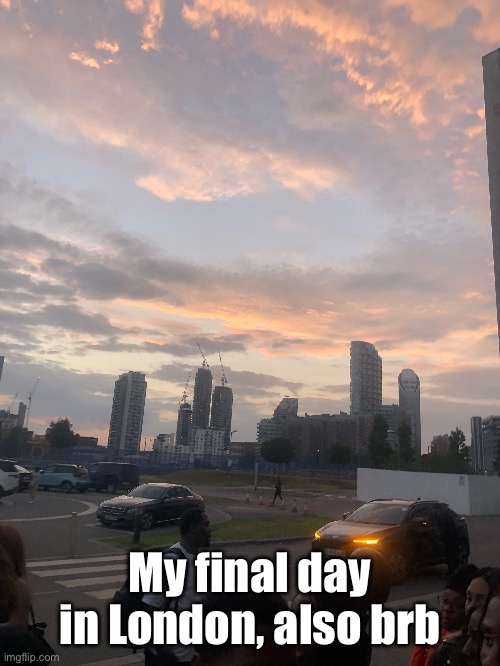 My final day in London, also brb | made w/ Imgflip meme maker