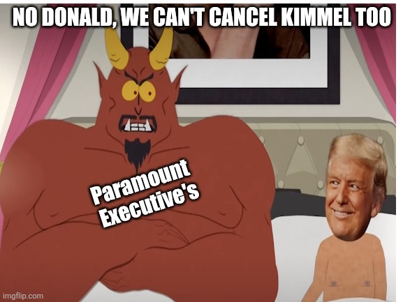 NO DONALD, WE CAN'T CANCEL KIMMEL TOO Paramount 
Executive's | made w/ Imgflip meme maker