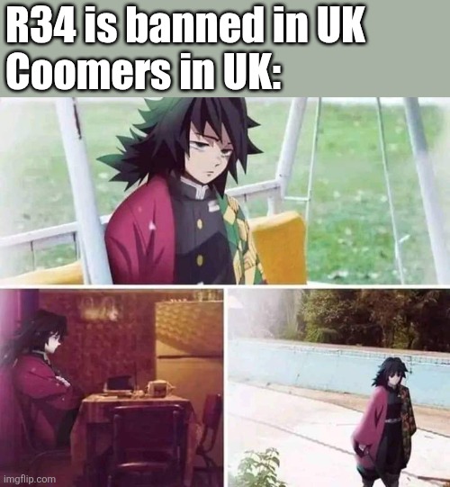 NO R34 IN UK UNTIL GTA 6?!!! DAFAQ!!!!!! | R34 is banned in UK
Coomers in UK: | image tagged in sad giyuu tomioka from demon slayer,uk,rule 34,memes | made w/ Imgflip meme maker