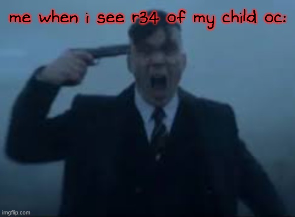 this did happen once, also https://old.objection.lol/courtroom/Dragnocsroom | me when i see r34 of my child oc: | image tagged in cillian murphy kms | made w/ Imgflip meme maker