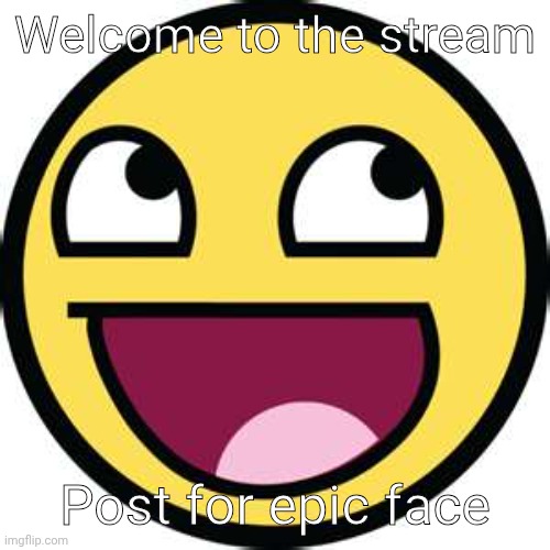 Epic | Welcome to the stream; Post for epic face | made w/ Imgflip meme maker
