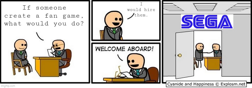 Wanna get hired a job? Just create a fan game and Sega will hire you immediately. | I would hire them. If someone create a fan game, what would you do? | image tagged in job interview,memes,funny,sega | made w/ Imgflip meme maker