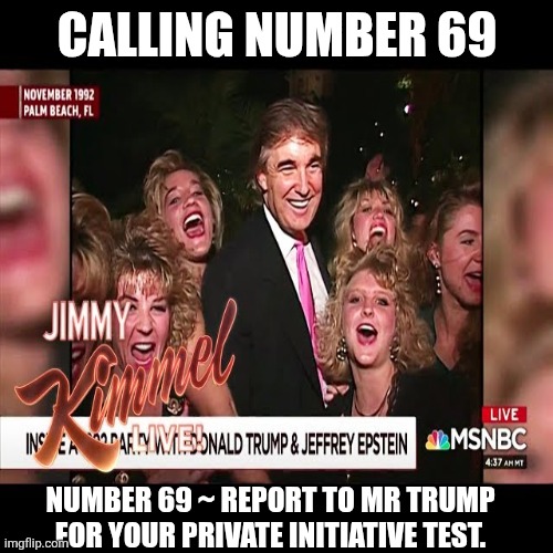 CALLING NUMBER 69 NUMBER 69 ~ REPORT TO MR TRUMP FOR YOUR PRIVATE INITIATIVE TEST. | made w/ Imgflip meme maker