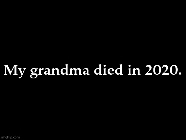 My grandma died in 2020. | made w/ Imgflip meme maker