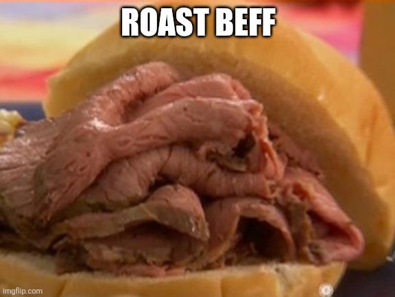 Roast beef | ROAST BEFF | image tagged in roast beef | made w/ Imgflip meme maker