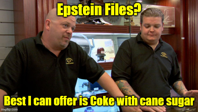 Pawn Stars Best I Can Do | Epstein Files? Best I can offer is Coke with cane sugar | image tagged in pawn stars best i can do | made w/ Imgflip meme maker