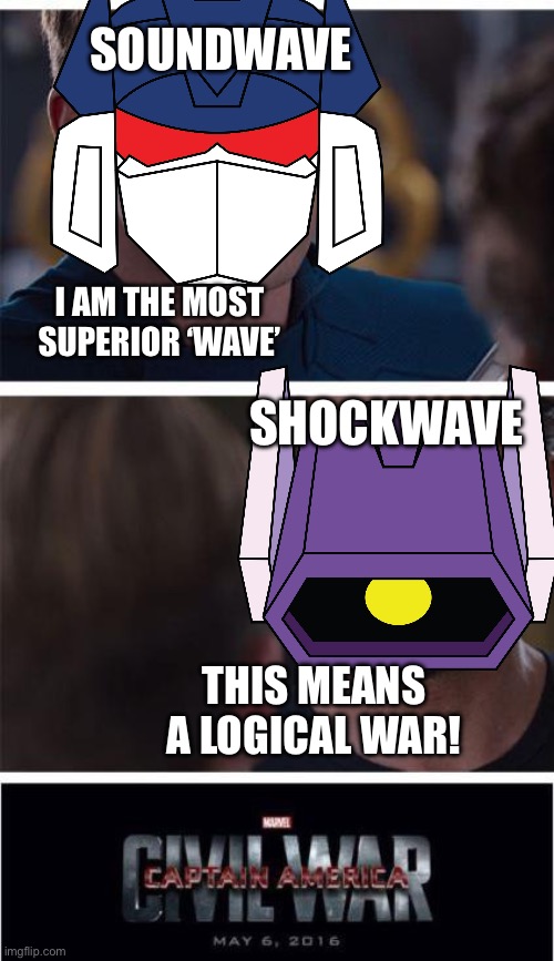 Civil Wave War | SOUNDWAVE; I AM THE MOST SUPERIOR ‘WAVE’; SHOCKWAVE; THIS MEANS A LOGICAL WAR! | image tagged in memes,marvel civil war 1,soundwave,shockwave,transformers | made w/ Imgflip meme maker