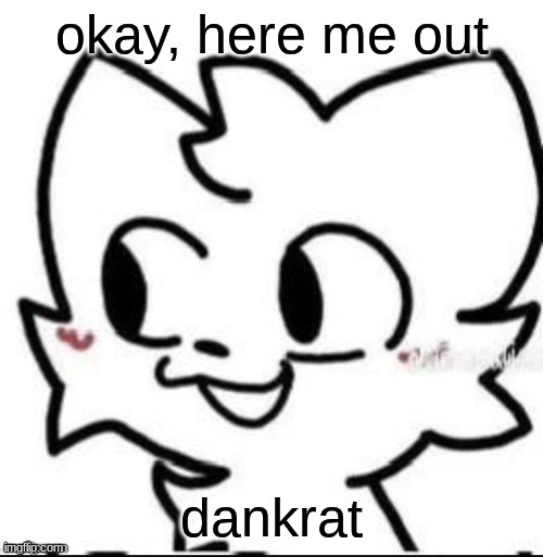 /j /j /j /j /j | okay, here me out; dankrat | image tagged in boykisser | made w/ Imgflip meme maker