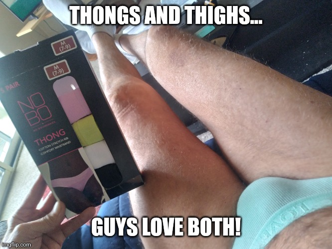 No Boundaries... | THONGS AND THIGHS... GUYS LOVE BOTH! | image tagged in walmart,jeffrey | made w/ Imgflip meme maker