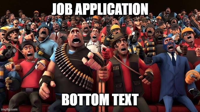 very scary | JOB APPLICATION; BOTTOM TEXT | image tagged in job,scary,memes,tf2 | made w/ Imgflip meme maker