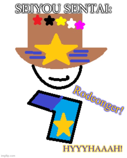Rodeonger! | SEIYOU SENTAI:; Rodeonger! HYYYHAAAH! | image tagged in cowboy,western,super sentai,power rangers | made w/ Imgflip meme maker