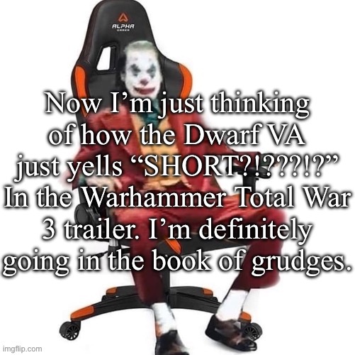 “There’ll be no alliance with the elves while I’m high king. Only, our reckoning!” | Now I’m just thinking of how the Dwarf VA just yells “SHORT?!???!?” In the Warhammer Total War 3 trailer. I’m definitely going in the book of grudges. | image tagged in average reaction image | made w/ Imgflip meme maker