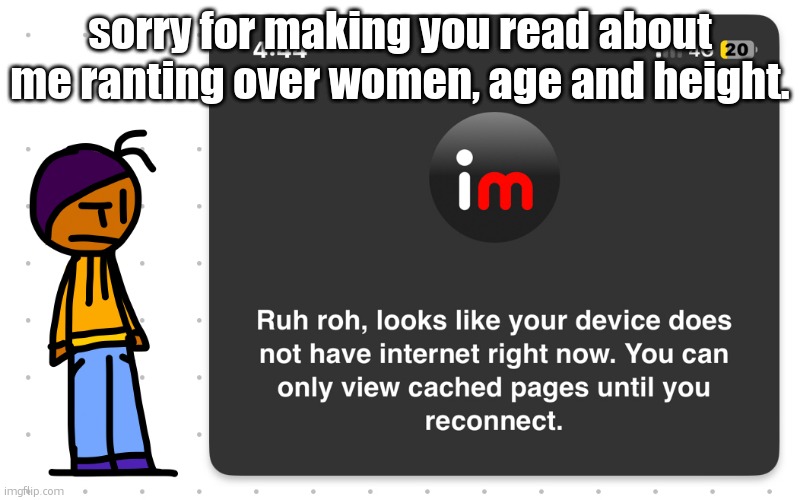 Guh?? | sorry for making you read about me ranting over women, age and height. | image tagged in guh | made w/ Imgflip meme maker