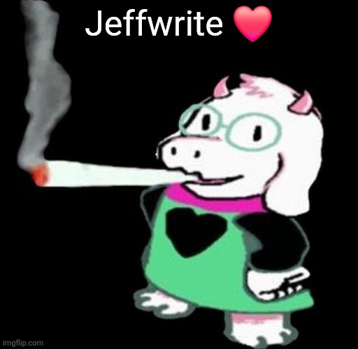 Ralsei smoking a fat one | Jeffwrite ❤️ | image tagged in ralsei smoking a fat one | made w/ Imgflip meme maker