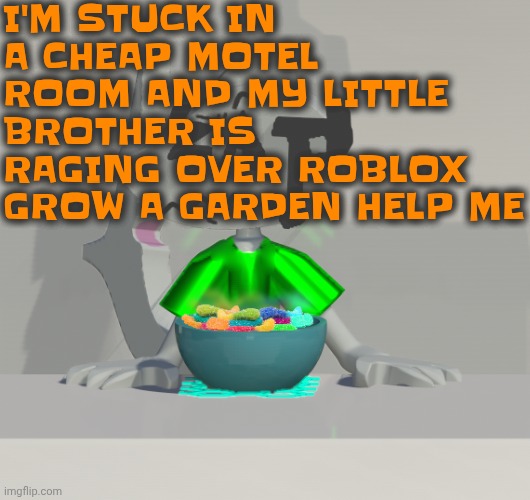 Are these gummy worms? (don't ask why the render is so crisp) | I'M STUCK IN A CHEAP MOTEL ROOM AND MY LITTLE BROTHER IS RAGING OVER ROBLOX GROW A GARDEN HELP ME | image tagged in are these gummy worms don't ask why the render is so crisp | made w/ Imgflip meme maker