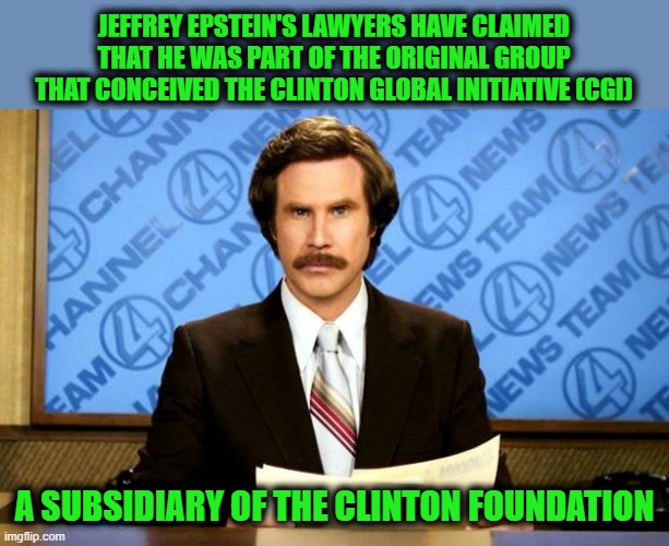 This, of course, Comes as a Shock to No One | JEFFREY EPSTEIN'S LAWYERS HAVE CLAIMED THAT HE WAS PART OF THE ORIGINAL GROUP THAT CONCEIVED THE CLINTON GLOBAL INITIATIVE (CGI); A SUBSIDIARY OF THE CLINTON FOUNDATION | image tagged in breaking news | made w/ Imgflip meme maker