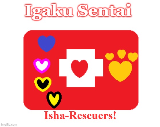 Isha-Rescuers! | Igaku Sentai; Isha-Rescuers! | image tagged in medicine,rescue,super sentai,power rangers | made w/ Imgflip meme maker
