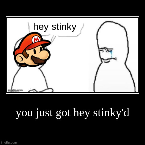 you just got hey stinky'd | | image tagged in funny,demotivationals | made w/ Imgflip demotivational maker
