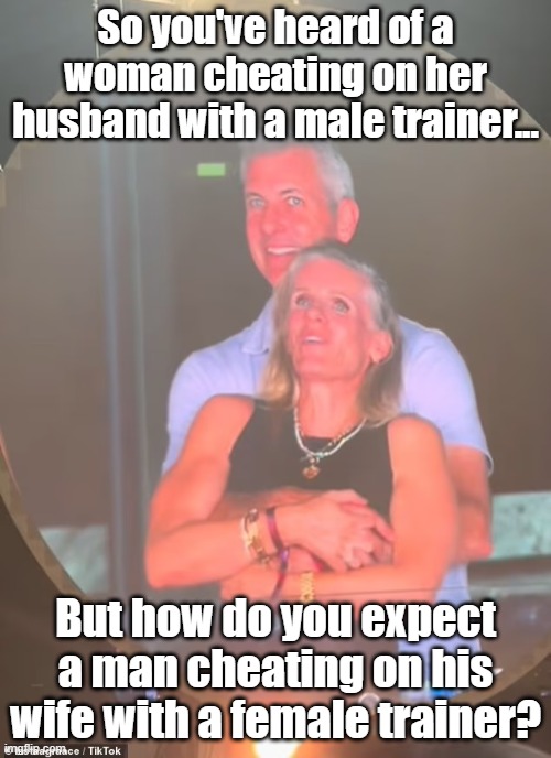 Strong woman taking someone's husband? | So you've heard of a woman cheating on her husband with a male trainer... But how do you expect a man cheating on his wife with a female trainer? | image tagged in cheating couple at coldplay concert,memes | made w/ Imgflip meme maker