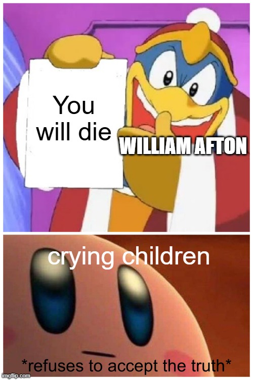 fnaf lore | You will die; WILLIAM AFTON; crying children | image tagged in refuses to accept the truth | made w/ Imgflip meme maker