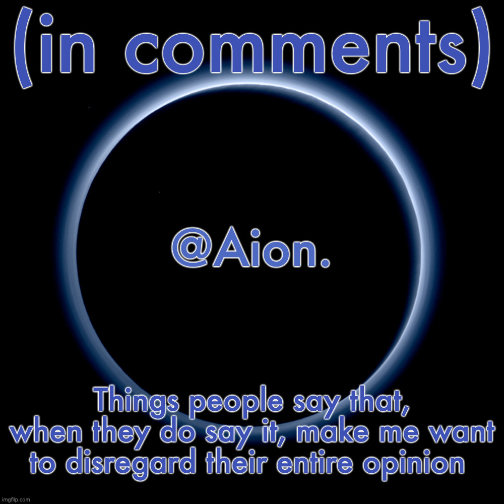 Silver Announcement Template 18.0 Template | (in comments); Things people say that, when they do say it, make me want to disregard their entire opinion | image tagged in silver announcement template 18 0 template | made w/ Imgflip meme maker