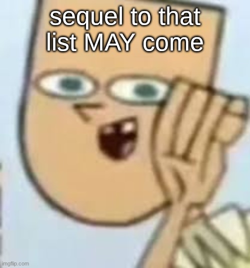 cody | sequel to that list MAY come | image tagged in cody | made w/ Imgflip meme maker