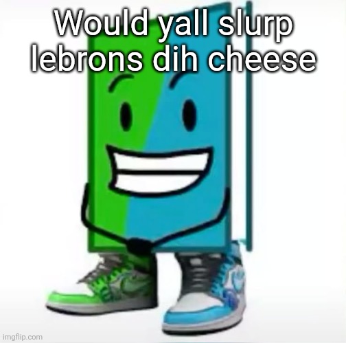 ‎ | Would yall slurp lebrons dih cheese | made w/ Imgflip meme maker