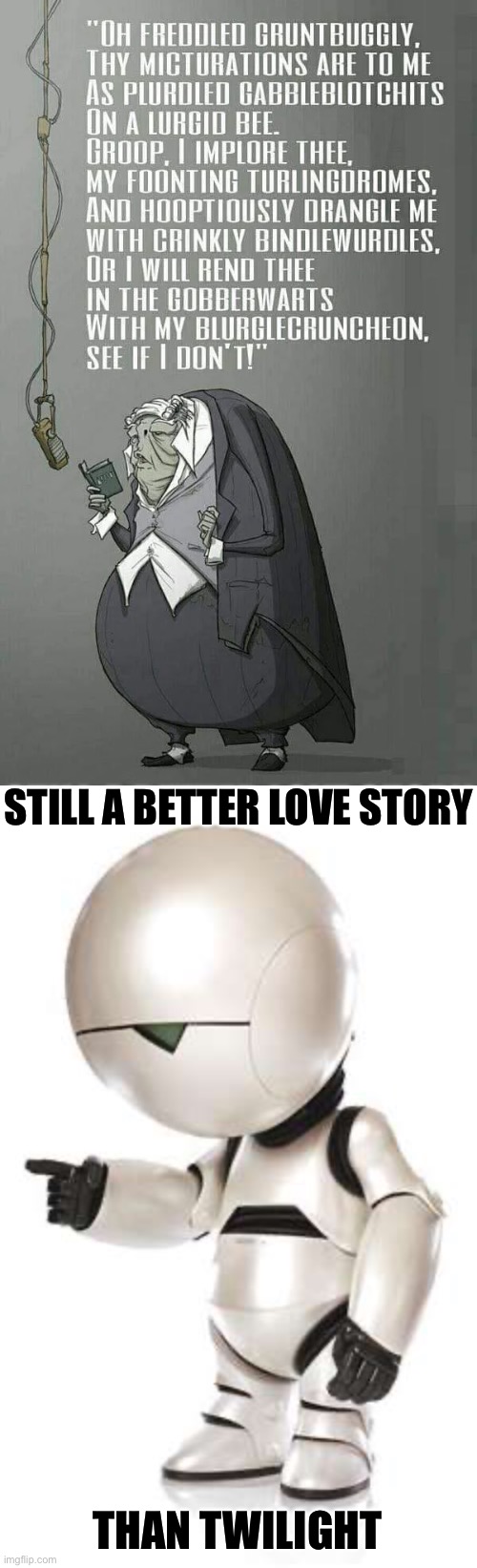 42 more than twilight? | STILL A BETTER LOVE STORY; THAN TWILIGHT | image tagged in marvin the paranoid android,hitchhiker's guide to the galaxy,still a better love story than twilight,vogon,poetry | made w/ Imgflip meme maker