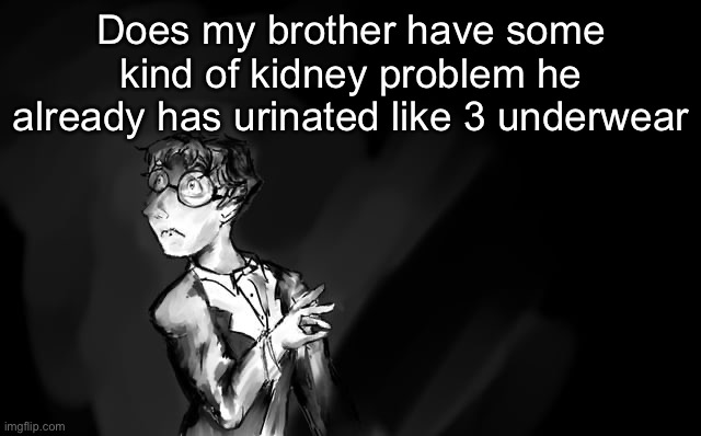 Reminds me of a kid in class, the common thing he has with my brother is being annoying | Does my brother have some kind of kidney problem he already has urinated like 3 underwear | image tagged in shostakovich | made w/ Imgflip meme maker