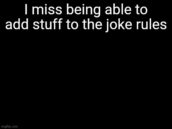 I miss being able to add stuff to the joke rules | made w/ Imgflip meme maker
