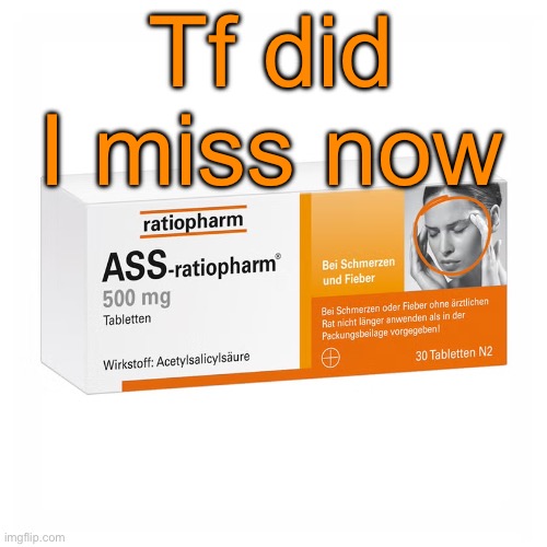 Ratiopharm | Tf did I miss now | image tagged in ratiopharm | made w/ Imgflip meme maker