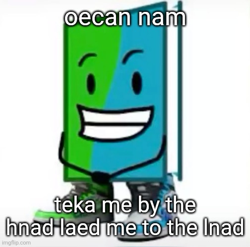 ‎ | oecan nam; teka me by the hnad laed me to the lnad | made w/ Imgflip meme maker