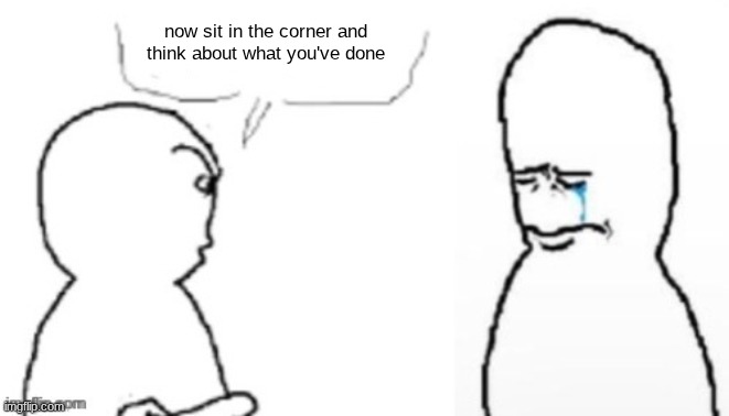 blank poopy template | now sit in the corner and think about what you've done | image tagged in blank poopy template | made w/ Imgflip meme maker