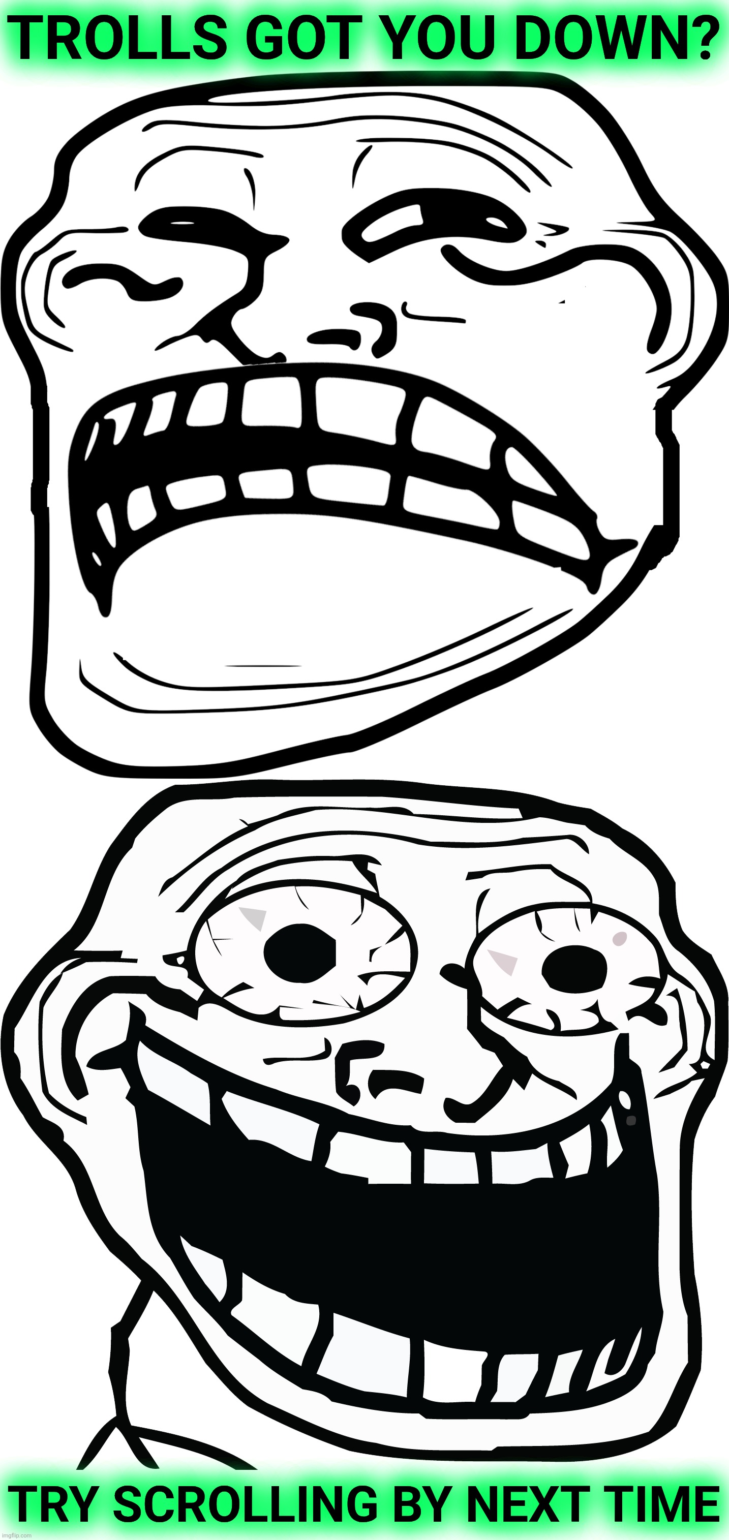 Public Service Announcement | TROLLS GOT YOU DOWN? TRY SCROLLING BY NEXT TIME | image tagged in sad troll face,crazy troll face,trolling,public service announcement | made w/ Imgflip meme maker